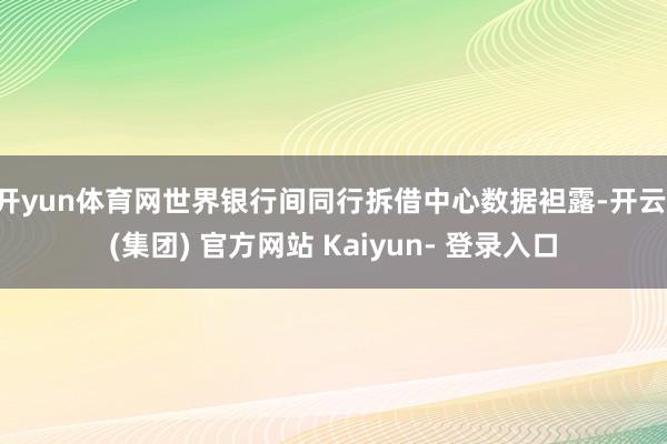 开yun体育网世界银行间同行拆借中心数据袒露-开云 (集团) 官方网站 Kaiyun- 登录入口