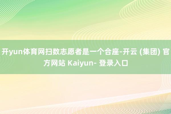 开yun体育网扫数志愿者是一个合座-开云 (集团) 官方网站 Kaiyun- 登录入口